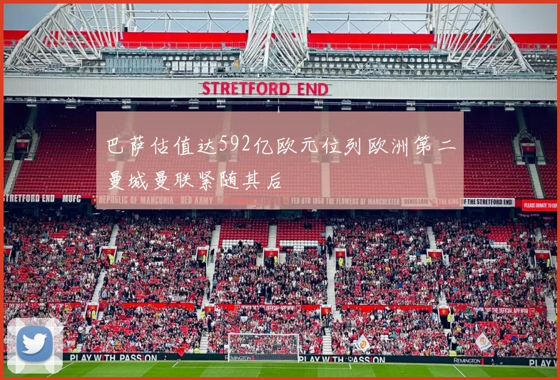 巴萨估值达592亿欧元位列欧洲第二曼城曼联紧随其后